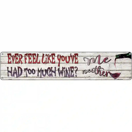 Feel Like Youve Had Too Much Wine Novelty Metal Street Sign 24" x 5" (ST)