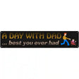 A Day With Dad Novelty Metal Street Sign 24" x 5" (ST)