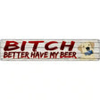 Better Have My Beer Novelty Metal Street Sign 24" x 5" (ST)