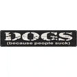 Dogs Because People Suck Novelty Metal Street Sign 24" x 5" (ST)