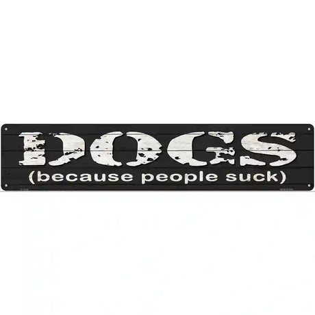 Dogs Because People Suck Novelty Metal Street Sign 24" x 5" (ST)