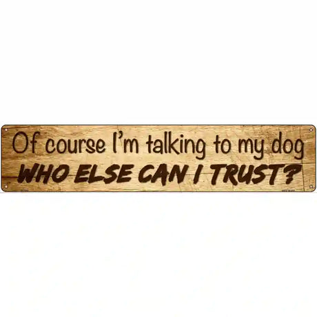 Who Else Can I Trust Novelty Metal Street Sign 24" x 5" (ST)