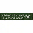 Friend With Weed Novelty Metal Street Sign 24" x 5" (ST)