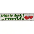 In Doubt Mumble Novelty Metal Street Sign 24" x 5" (ST)