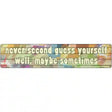 Never Second Guess Yourself Novelty Metal Street Sign 24" x 5" (ST)