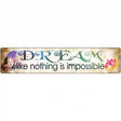 Dream Nothing is Impossible Novelty Metal Street Sign 24" x 5" (ST)