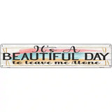 Beautiful Day Leave Me Alone Novelty Metal Street Sign 24" x 5" (ST)