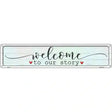 Welcome To Our Story Novelty Metal Street Sign 24" x 5" (ST)