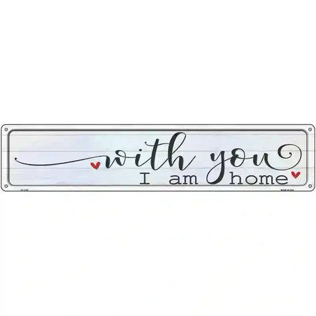 With You I Am Home Novelty Metal Street Sign 24" x 5" (ST)