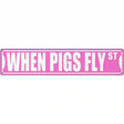 When Pigs Fly St Novelty Metal Street Sign 24" x 5" (ST)