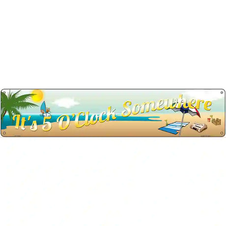 Its 5 Oclock Somewhere Beach Novelty Metal Street Sign 24" x 5" (ST)