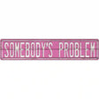 Somebodys Problem Novelty Metal Street Sign 24" x 5" (ST)