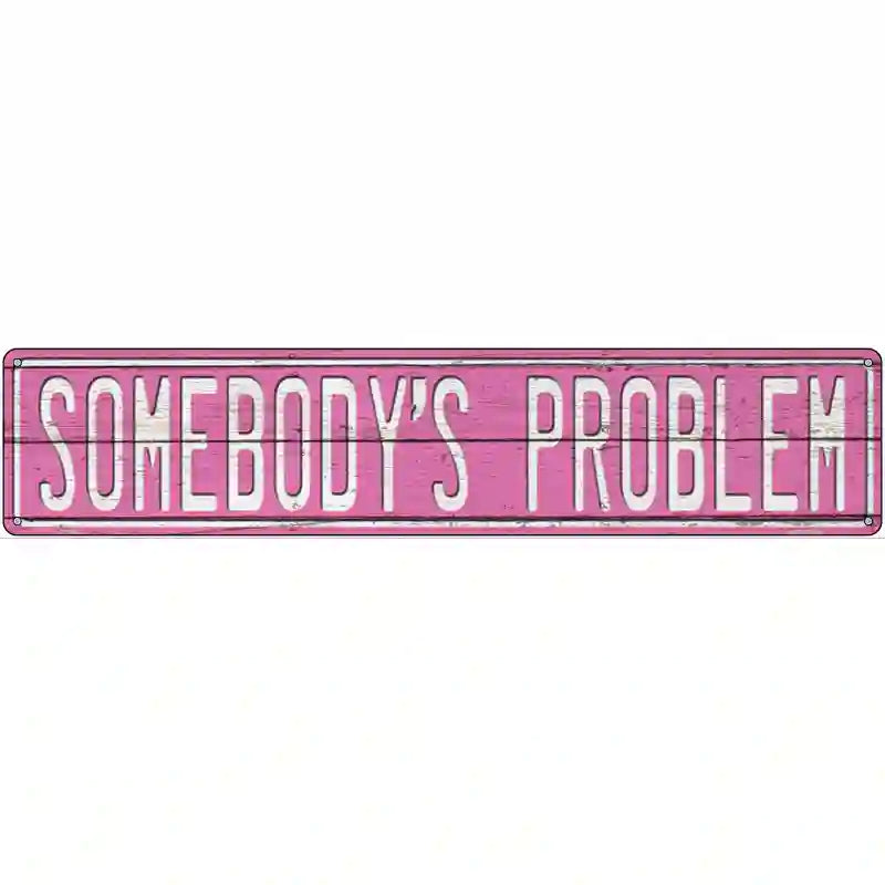 Somebodys Problem Novelty Metal Street Sign 24" x 5" (ST)