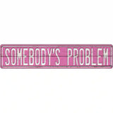 Somebodys Problem Novelty Metal Street Sign 24" x 5" (ST)