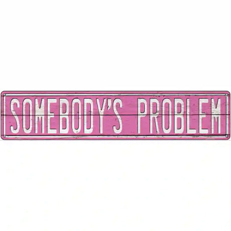 Somebodys Problem Novelty Metal Street Sign 24" x 5" (ST)