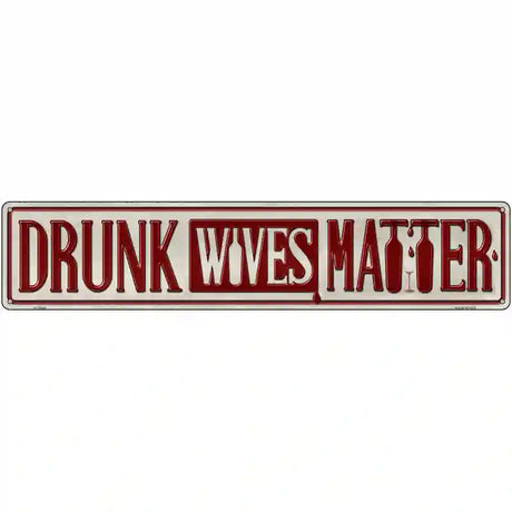 Drunk Wives Matter Novelty Metal Street Sign 24" x 5" (ST)