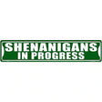 Shenanigans In Progress Novelty Metal Street Sign 24" x 5" (ST)