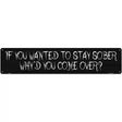 Wanted To Stay Sober Novelty Metal Street Sign 24" x 5" (ST)