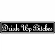 Drink Up Bitches Novelty Metal Street Sign 24" x 5" (ST)