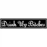 Drink Up Bitches Novelty Metal Street Sign 24" x 5" (ST)