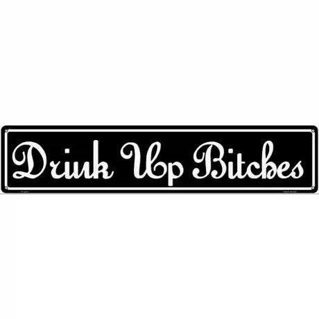 Drink Up Bitches Novelty Metal Street Sign 24" x 5" (ST)