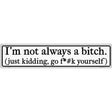 Not Always A Bitch Just Kidding Novelty Metal Street Sign 24" x 5" (ST)