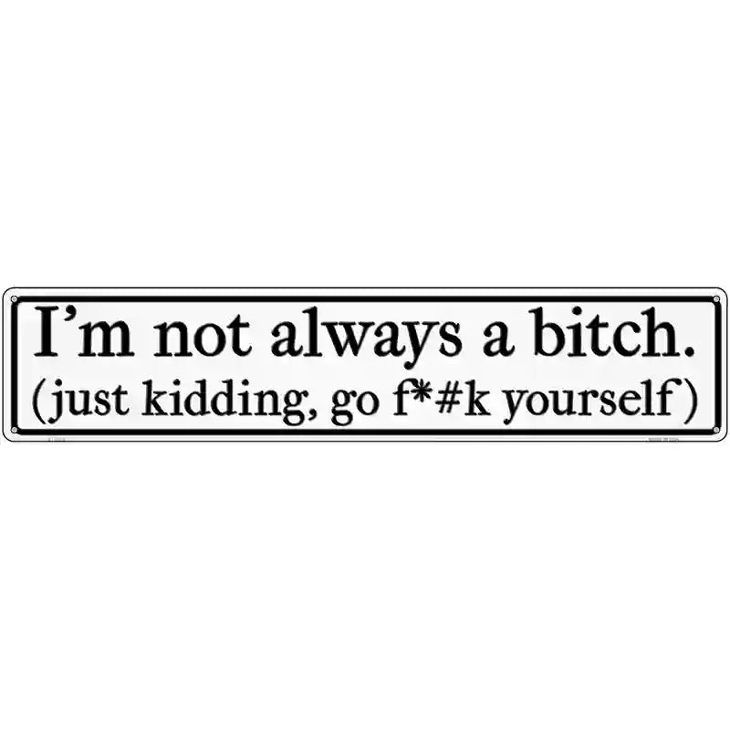 Not Always A Bitch Just Kidding Novelty Metal Street Sign 24" x 5" (ST)