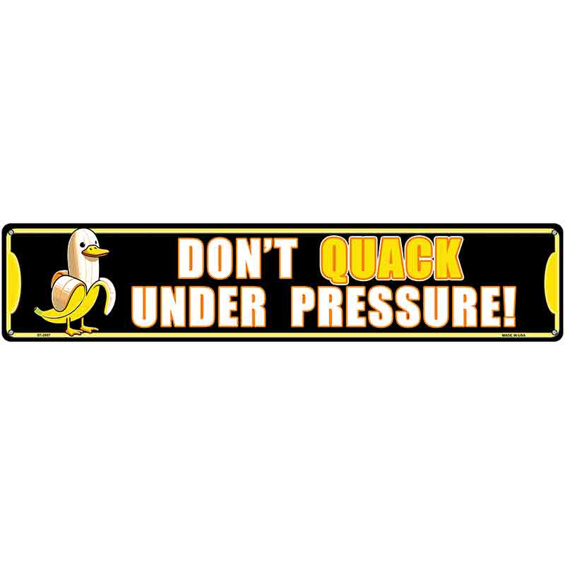 Dont Quack Under Pressure Novelty Metal Street Sign K-2087