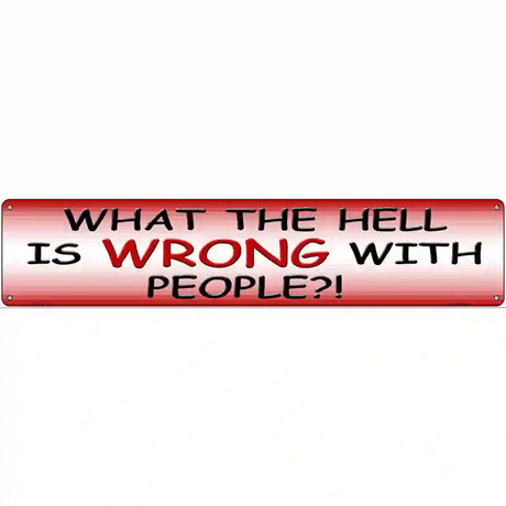 What Is Wrong With People Metal Novelty Street Sign 24" x 5" (ST)