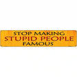 Stop Making Stupid Metal Novelty Street Sign 24" x 5" (ST)