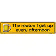 The Reason I Get Up Metal Novelty Street Sign 24" x 5" (ST)