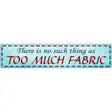 Too Much Fabric Metal Novelty Street Sign 24" x 5" (ST)