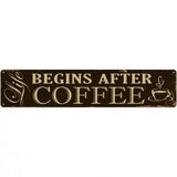 Life Begins After Coffee Novelty Metal Street Sign 24" x 5" (ST)