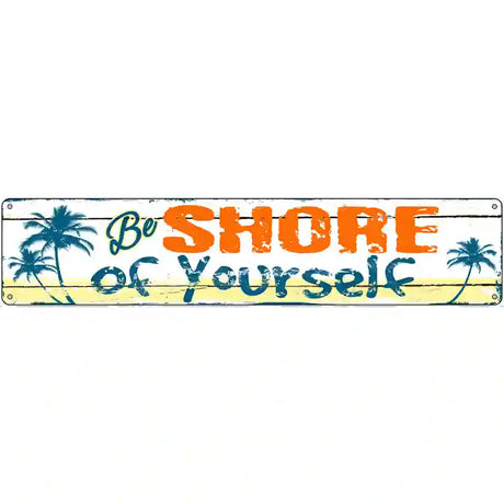 Be Shore Of Yourself Novelty Metal Street Sign 24" x 5" (ST)