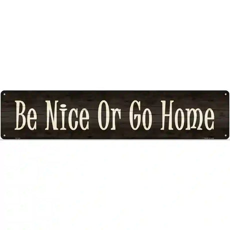 Be Nice Or Go Home Novelty Metal Street Sign 24" x 5" (ST)