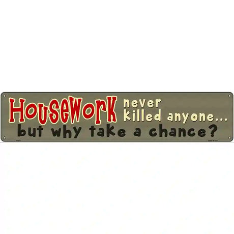 Housework Never Killed Anyone Novelty Metal Street Sign 24" x 5" (ST)