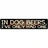 In Dog Beers  Novelty Metal Street Sign 24" x 5" (ST)