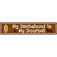 My Dachshund Is My Doorbell Novelty Metal Street Sign 24" x 5" (ST)