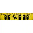 Dont Park Like an Idiot Novelty Metal Street Sign 24" x 5" (ST)