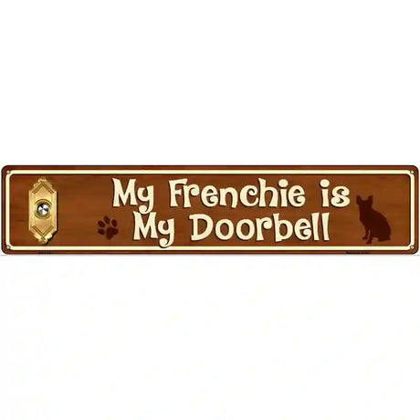 My Frenchie Is My Doorbell Street Sign Novelty Metal 24" x 5" (ST)