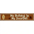 My Bulldog Is My Doorbell Street Sign Novelty Metal 24" x 5" (ST)