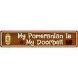 My Pomeranian Is My Doorbell Street Sign Novelty Metal 24" x 5" (ST)