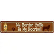 My Border Collie Is My Doorbell Street Sign Novelty Metal 24" x 5" (ST)