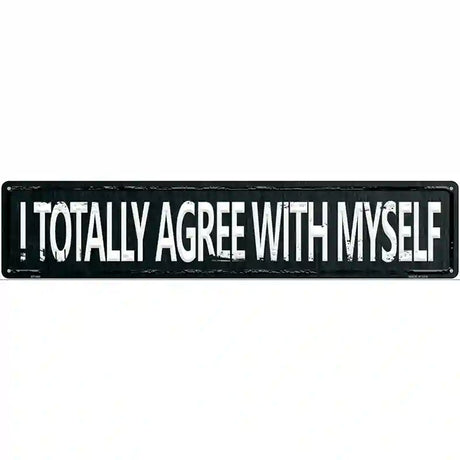 I Totally Agree With Myself Street Sign Novelty Metal 24" x 5" (ST)