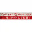 You Bet Im Polish Novelty Metal Street Sign 24" x 5" (ST)