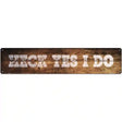 Heck Yes I Do Wood Silhouette Novelty Metal Street Sign K-895 24" x 5" (ST)