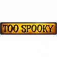 Too Spooky Novelty Metal Street Sign 24" x 5" (ST)