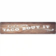 Lets Taco About It Novelty Metal Street Sign 24" x 5" (ST)