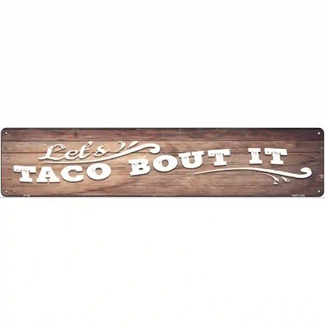 Lets Taco About It Novelty Metal Street Sign 24" x 5" (ST)