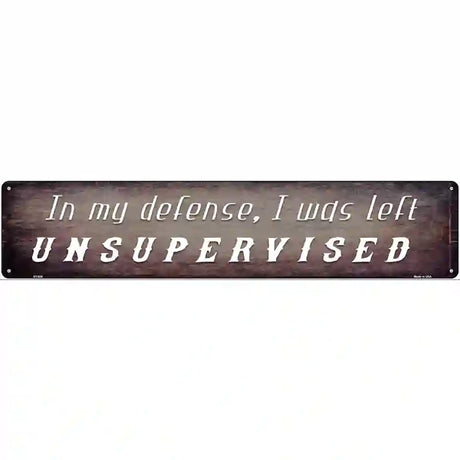 I Was Left Unsupervised Novelty Metal Street Sign 24" x 5" (ST)